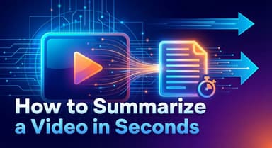 How to Summarize a Video in Seconds: The Ultimate Visual Guide (2026)